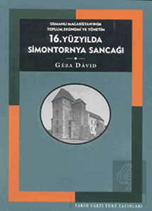16. Yüzyılda Simontornya Sancağı: Osmanlı Macaristan'ında Toplum, Ekonomi ve Yönetim