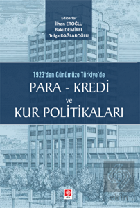 1923'den Günümüze Türkiyede Para-Kredi ve Kur Politikaları İlhan Eroğlu
