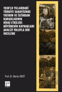 1930'lu Yıllardaki Türkiye Sanayisinde Yatırım ve İstihdam Kararlarının Nihai Etkileri: Büyümenin Kaynakları Analizi Yoluyla Bir İnceleme
