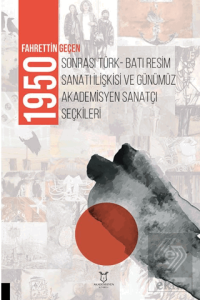 1950 Sonrası Türk-Batı Resim Sanatı İlişkisi ve Günümüz Akademisyen Sanatçı Seçkileri
