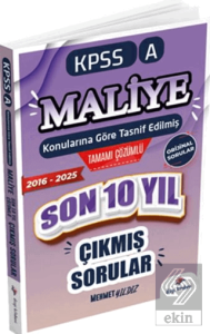 2026 KPSS A Maliye Konularına Göre Tasnif Edilmiş Son 10 Yıl Tamamı Çözümlü Orijinal Çıkmış Sorular (2016-2025)