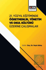 21. Yüzyıl Eğitiminde Öğretmenlik, Yönetim ve Okul Kültürü Üzerine Çalışmalar