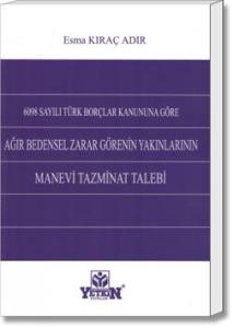 6098 Sayılı Türk Borçlar Kanununa Göre Ağır Bedensel Zarar Görenin Yakınlarının Manevi Tazminat Talebi