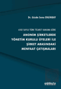 6102 Sayılı Türk Ticaret Kanuna Göre Anonim Şirketlerde Yönetim Kurulu Üyeleri ile Şirket Arasındaki Menfaat Çatışmaları
