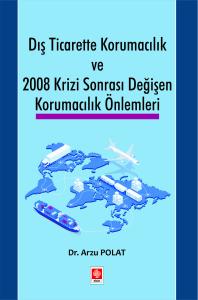 Dış Ticarette Korumacılık ve 2008 Krizi Sonrası Değişen Korumacılık Önlemleri Arzu Polat
