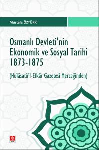 Osmanlı Devletinin Ekonomik ve Sosyal Tarihi 1873-1875 ( Hülasatü'l- Efkar Gazetesi Merceğinden ) / Mustafa Öztürk