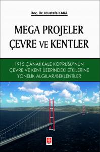 Mega Projeler Çevre ve Kentler 1915 Çanakkale Köprüsü'nün Çevre ve Kent Üzerindeki Etkilerine Yönelik Algılar, Beklentiler / Mustafa Kara