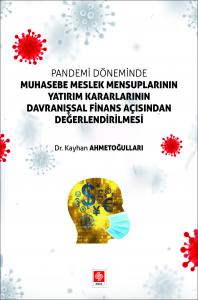 Pandemi Döneminde Muhasebe Meslek Mensuplarının Yatırım Kararlarının Davranışsal Finans Açısından Değerlendirilmesi / Kayhan Ahmetoğulları