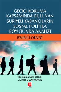 Geçici Koruma Kapsamında Bulunan Suriyeli Yabancıların Sosyal Politika Boyutunda Analizi İzmir İli Örneği Gülşen Sarı Gerşil