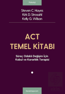 ACT Temel Kitabı: Süreç Odaklı Değişim İçin Kabul ve Kararlılık Terapisi