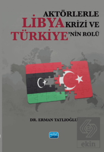 Aktörlerle Libya Krizi ve Türkiye'nin Rolü