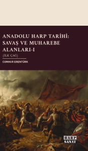 Anadolu Harp Tarihi: Savaş ve Muharebe Alanları Cilt 1 İlk Çağ