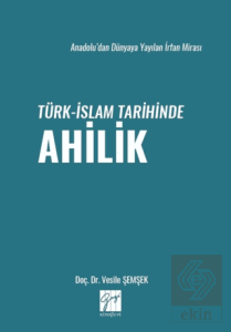 Anadolu'dan Dünyaya Yayılan İrfan Mirası Türk-İslam Tarihinde Ahilik