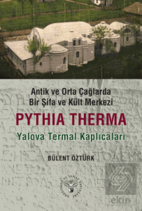 Antik ve Orta Çağlarda Bir Şifa Kült Merkezi: Pythia Therma / Yalova Termal Kaplıcaları