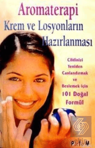 Aromaterapi Krem ve Losyonların Hazırlanması 101 Doğal Formül