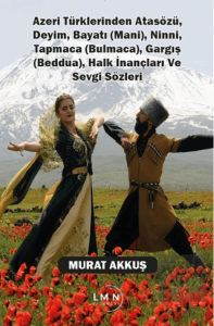 Azeri Türklerinden Atasözü, Deyim, Bayatı (Mani), Ninni, Tapmaca (Bulmaca), Gargış (Beddua), Halk İnançları ve Sevgi Sözleri