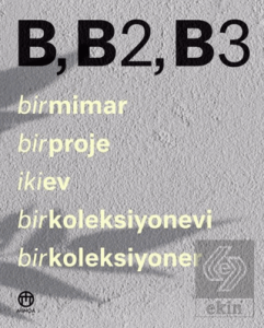 B, B2, B3 - Bir Mimar, Bir Proje, İki Ev, Bir Koleksiyonevi, Bir Koleksiyoner
