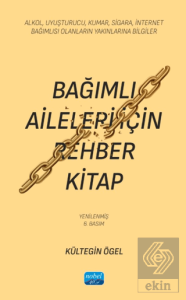 Bağımlı Aileleri İçin Rehber Kitap/ Alkol, Uyuşturucu, Kumar, Sigara, İnternet Bağımlısı Olanların Yakınlarına Bilgiler