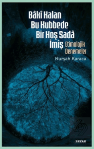 Baki Kalan Bu Kubbede Bir Hoş Sada İmiş Etimolojik Denemeler