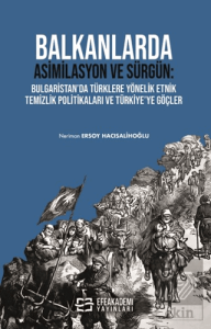 Balkanlarda Asimilasyon ve Sürgün: Bulgaristan'da Türklere Yönelik Etnik Temizlik Politikaları ve Türkiye'ye Göçler