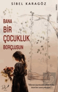 Bana Bir Çocukluk Borçlusun