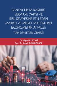 Bankacılık Karlılık, Sermaye Yapısı ve Risk Seviyesine Etki Eden Makro ve Mikro Faktörlerin Ekonometrik Analizi: Türk Devletleri Örneği / Nigar Huseynli
