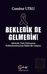 Bekledik De Gelmedin - Afetlerde Türk Ordusunun Ku