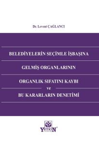 Belediyelerin Seçimle İşbaşına Gelmiş Organlarının Organlık Sıfatını Kaybı ve Bu Kararların Denetimi