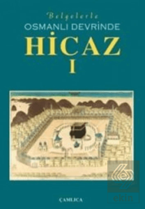 Belgelerle Osmanlı Devrinde Hicaz 1. Cilt