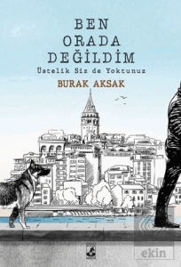 Ben Orada Değildim Üstelik Siz De Yoktunuz