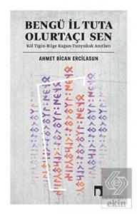 Bengü İl Tuta Olurtaçı Sen: Köl Tigin - Bilge Kağa