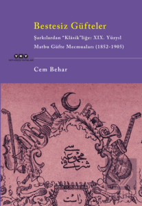 Bestesiz Güfteler - Şarkılardan "Klasikliğe: XIX. Yüzyıl Matbu Güfte Mecmuaları (1852-1905)