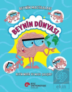 Beynin Maceraları – Beynin Dünyası Beyin Nedir Ve Nasıl Çalışır?