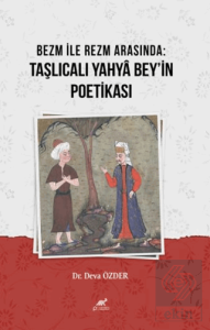 Bezm ile Rezm Arasında: Taşlıcalı Yahyâ Beyin Poetikası