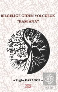 Bilgeliğe Giden Yolculuk "Kam Ana"