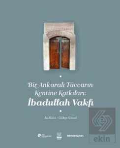 Bir Ankaralı Tüccarın Kentine Katkıları: İbadullah Vakfı