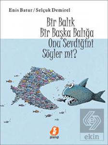 Bir Balık Bir Başka Balığa Onu Sevdiğini Söyler Mi