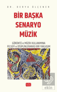 Bir Başka Senaryo Müzik - Görüntü ve Müzik Kullanımına Felsefi ve Disiplinlerarası Bir Yaklaşım
