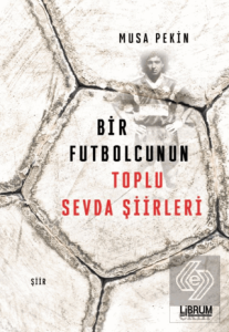 Bir Futbolcunun Toplu Sevda Şiirleri