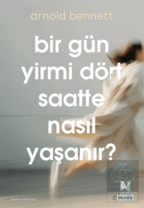 Bir Gün Yirmi Dört Saatte Nasıl Yaşanır?