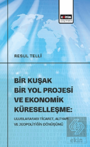 Bir Kuşak Bir Yol Projesi ve Ekonomik Küreselleşme: Uluslararası Ticaret, Altyapı ve Jeopolitiğin Dönüşümü