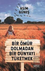 Bir Ömür Dolmadan Bir Dünyayı Tüketmek
