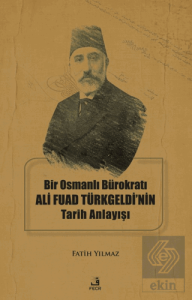 Bir Osmanlı Bürokratı Ali Fuad Türkgeldi'nin Tarih