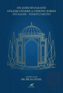 Bir Şehir Biyografisi: Gülzar-ı Suleha ve Vefeyat-ı Urefa (İnceleme - Tenkitli Metin)
