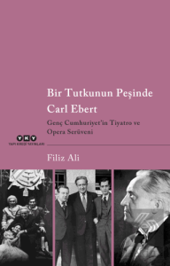 Bir Tutkunun Peşinde Carl Ebert - Genç Cumhuriyetin Tiyatro ve Opera Serüveni