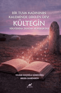 Bir Tuva Kadının Kaleminde Dirilen Dev: Kültegin Yekaterina Tanova ve Külük-Tajı