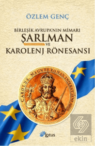 Birleşik Avrupa'nın Mimarı Şarlman Charlemagne ve Karolenj Rönesansı