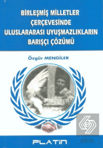 Birleşmiş Milletler Çerçevesinde Uluslararası Uyuşmazlıkların Barışçı Çözümü