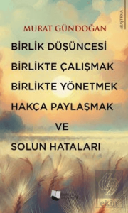 Birlik Düşüncesi, Birlikte Çalışmak, Birlikte Yönetmek, Hakça Paylaşmak ve Solun Hataları