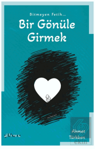 Bitmeyen Fetih Bir Gönüle Girmek